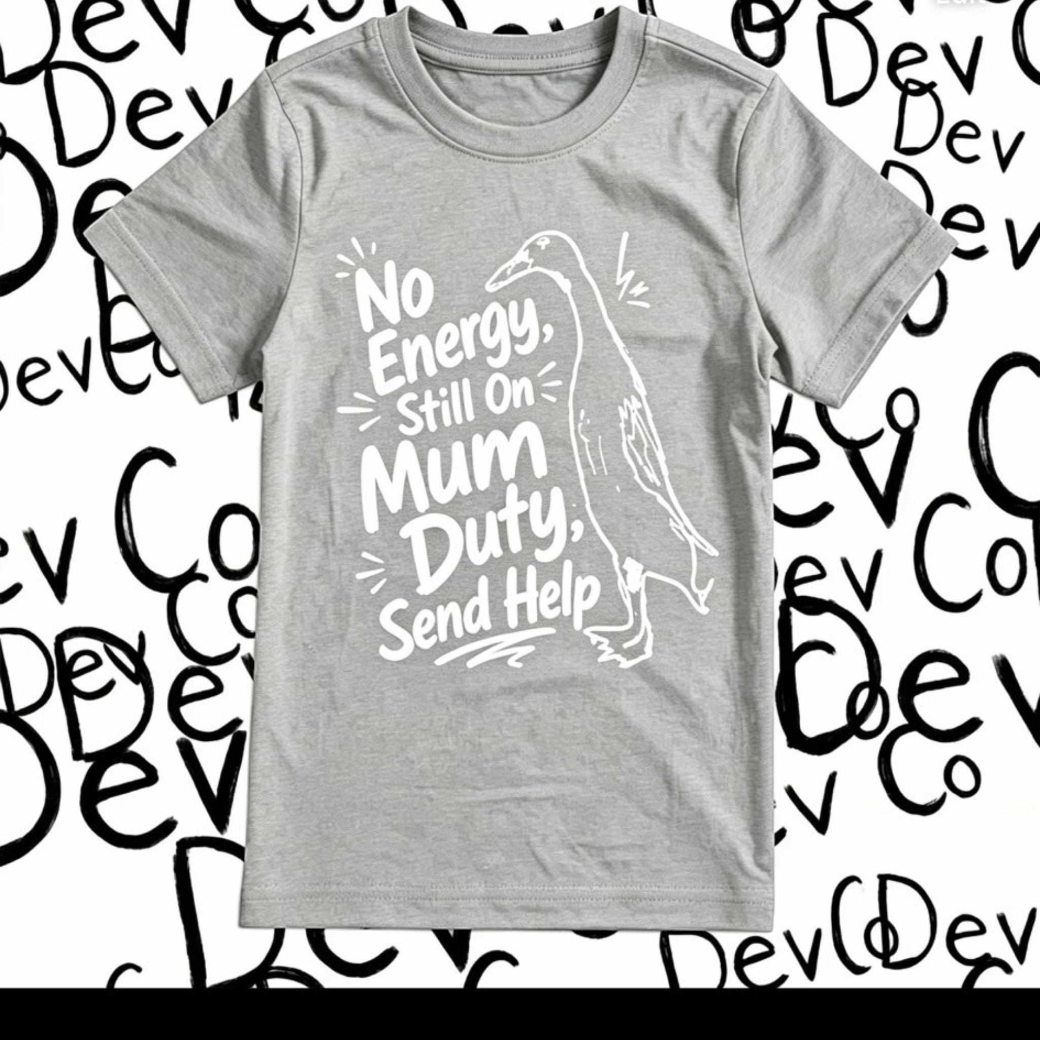 Dev co clothing grey 100% organic cotton t-shirt with white text and graphic of a duck saying "No Energy, Still On Mum Duty, Send Help."